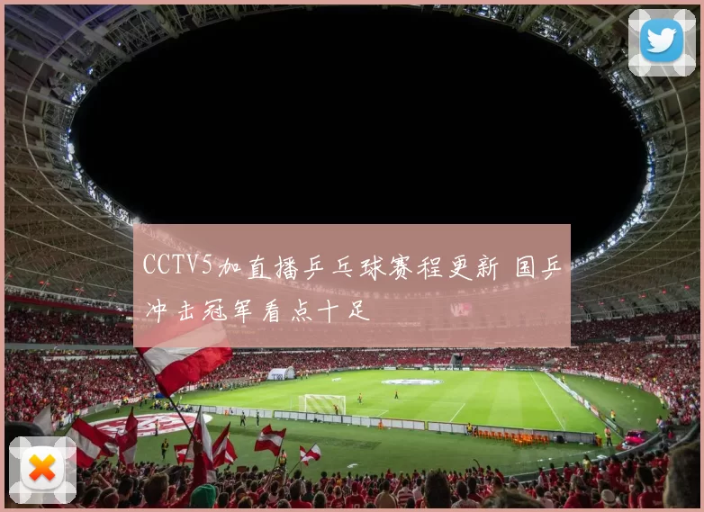 CCTV5加直播乒乓球赛程更新 国乒冲击冠军看点十足