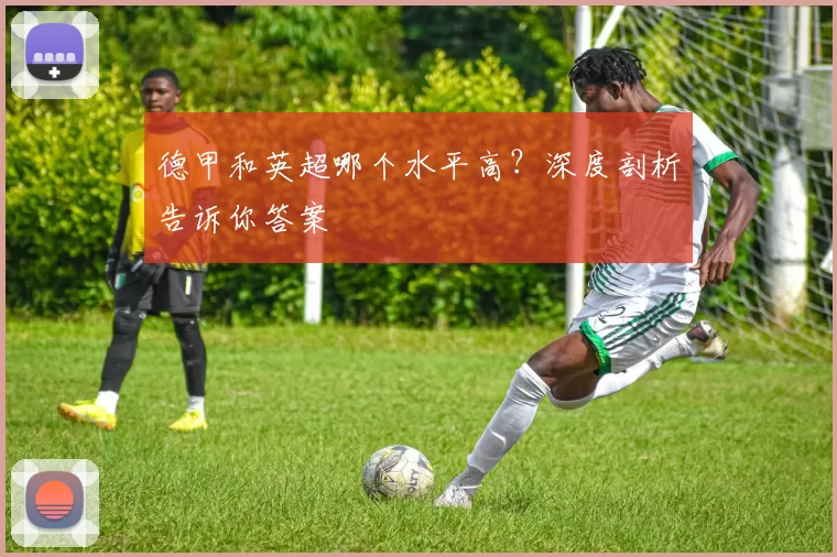 德甲和英超哪个水平高？深度剖析告诉你答案