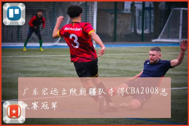 广东宏远击败新疆队夺得CBA2008总决赛冠军