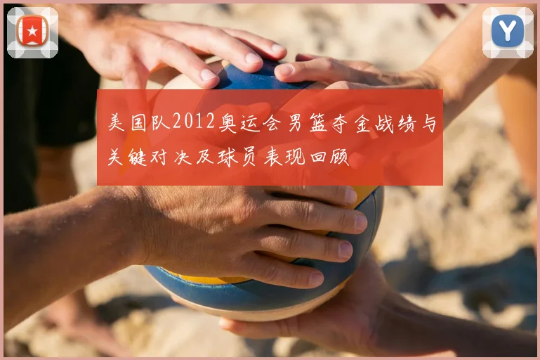 美国队2012奥运会男篮夺金战绩与关键对决及球员表现回顾