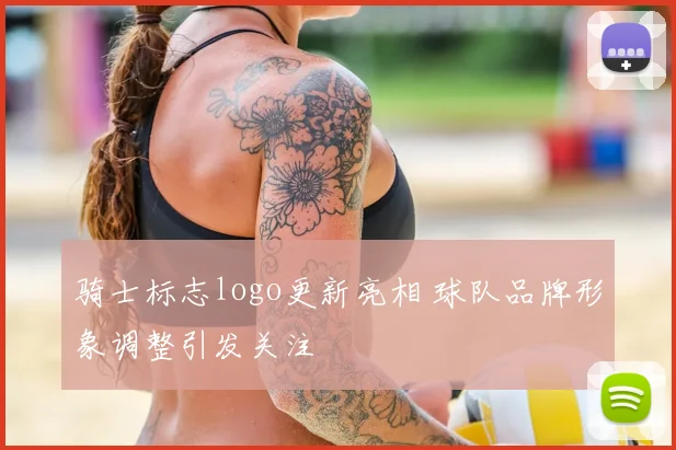 骑士标志logo更新亮相 球队品牌形象调整引发关注